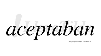 Aceptaban no lleva tilde con vocal tónica en la segunda «a»
