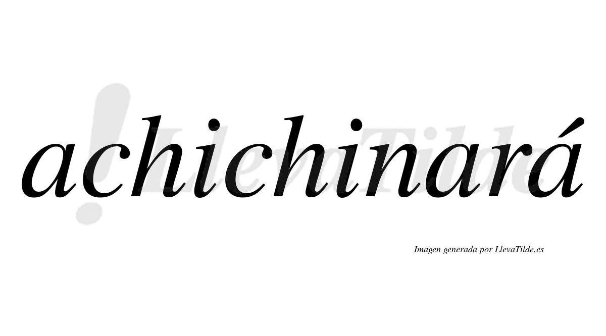 Achichinará  lleva tilde con vocal tónica en la tercera "a"