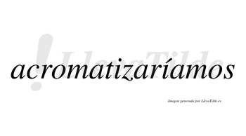 Acromatizaríamos  lleva tilde con vocal tónica en la segunda «i»