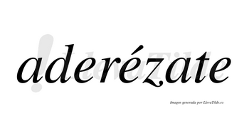 Aderézate  lleva tilde con vocal tónica en la segunda «e»