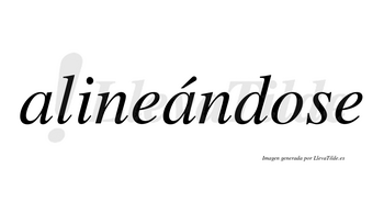 Alineándose  lleva tilde con vocal tónica en la segunda «a»