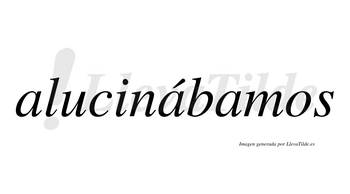 Alucinábamos  lleva tilde con vocal tónica en la segunda «a»