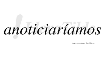 Anoticiaríamos  lleva tilde con vocal tónica en la tercera «i»