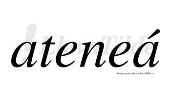 Ateneá  lleva tilde con vocal tónica en la segunda «a»