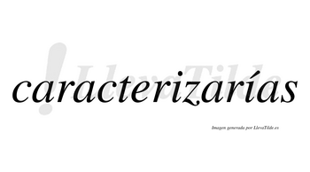 Caracterizarías  lleva tilde con vocal tónica en la segunda «i»