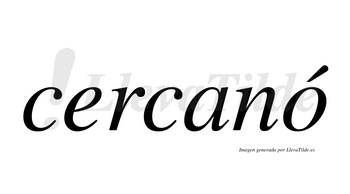 Cercanó  lleva tilde con vocal tónica en la «o»