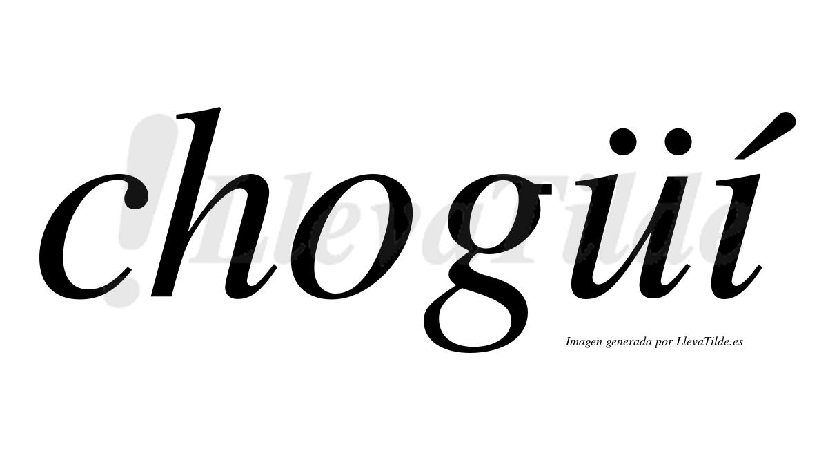 Chogüí  lleva tilde con vocal tónica en la "i"
