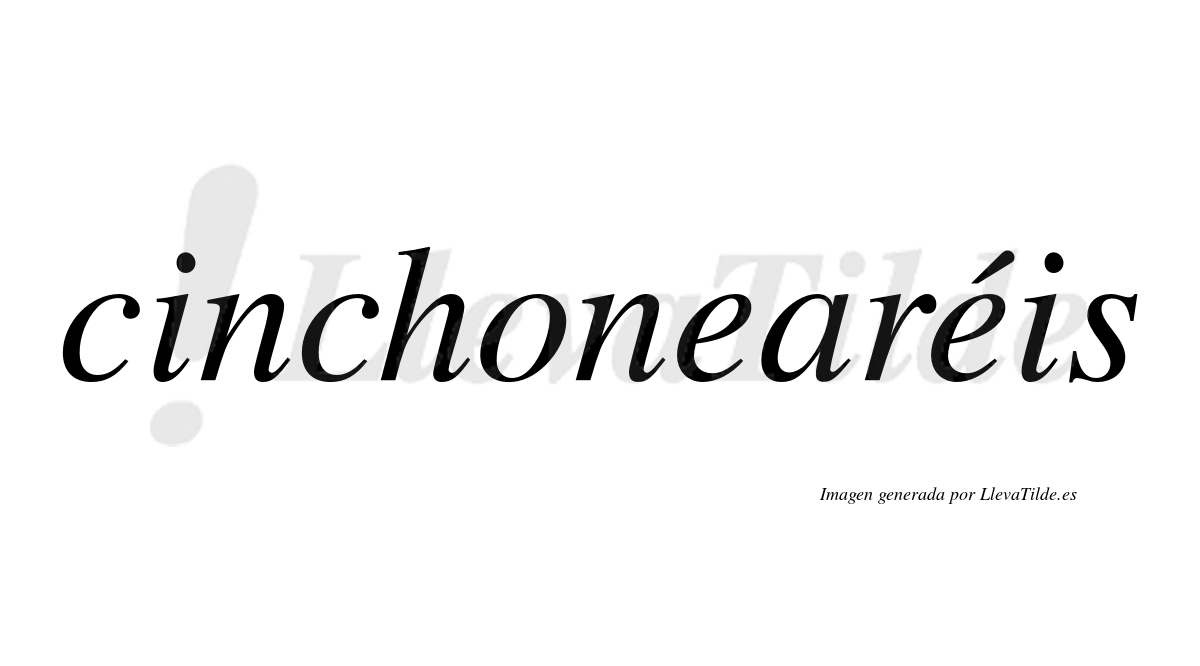 Cinchonearéis  lleva tilde con vocal tónica en la segunda "e"