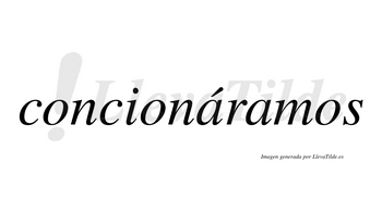 Concionáramos  lleva tilde con vocal tónica en la primera «a»