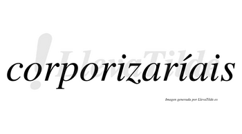 Corporizaríais  lleva tilde con vocal tónica en la segunda «i»