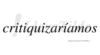 Critiquizaríamos  lleva tilde con vocal tónica en la cuarta «i»