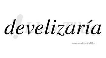 Develizaría  lleva tilde con vocal tónica en la segunda «i»