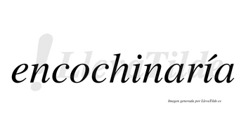 Encochinaría  lleva tilde con vocal tónica en la segunda «i»