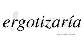 Ergotizaría  lleva tilde con vocal tónica en la segunda «i»