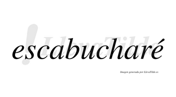 Escabucharé  lleva tilde con vocal tónica en la segunda «e»