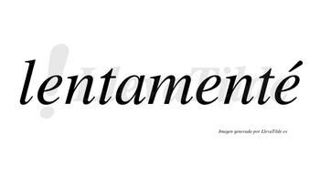 Lentamenté  lleva tilde con vocal tónica en la tercera «e»