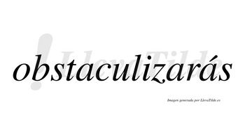 Obstaculizarás  lleva tilde con vocal tónica en la tercera «a»