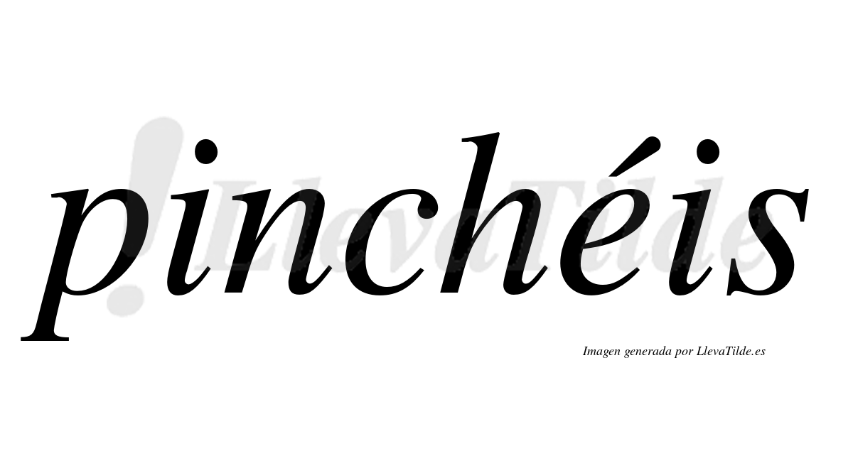 Pinchéis  lleva tilde con vocal tónica en la "e"