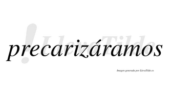 Precarizáramos  lleva tilde con vocal tónica en la segunda «a»