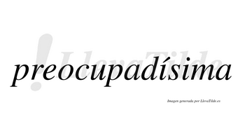 Preocupadísima  lleva tilde con vocal tónica en la primera «i»