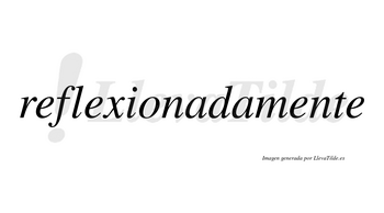 Reflexionada no lleva tilde con vocal tónica en la primera «a»