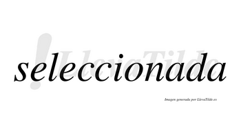 Seleccionada no lleva tilde con vocal tónica en la primera «a»
