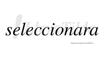 Seleccionara no lleva tilde con vocal tónica en la primera «a»