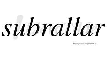 Subrallar no lleva tilde con vocal tónica en la segunda «a»