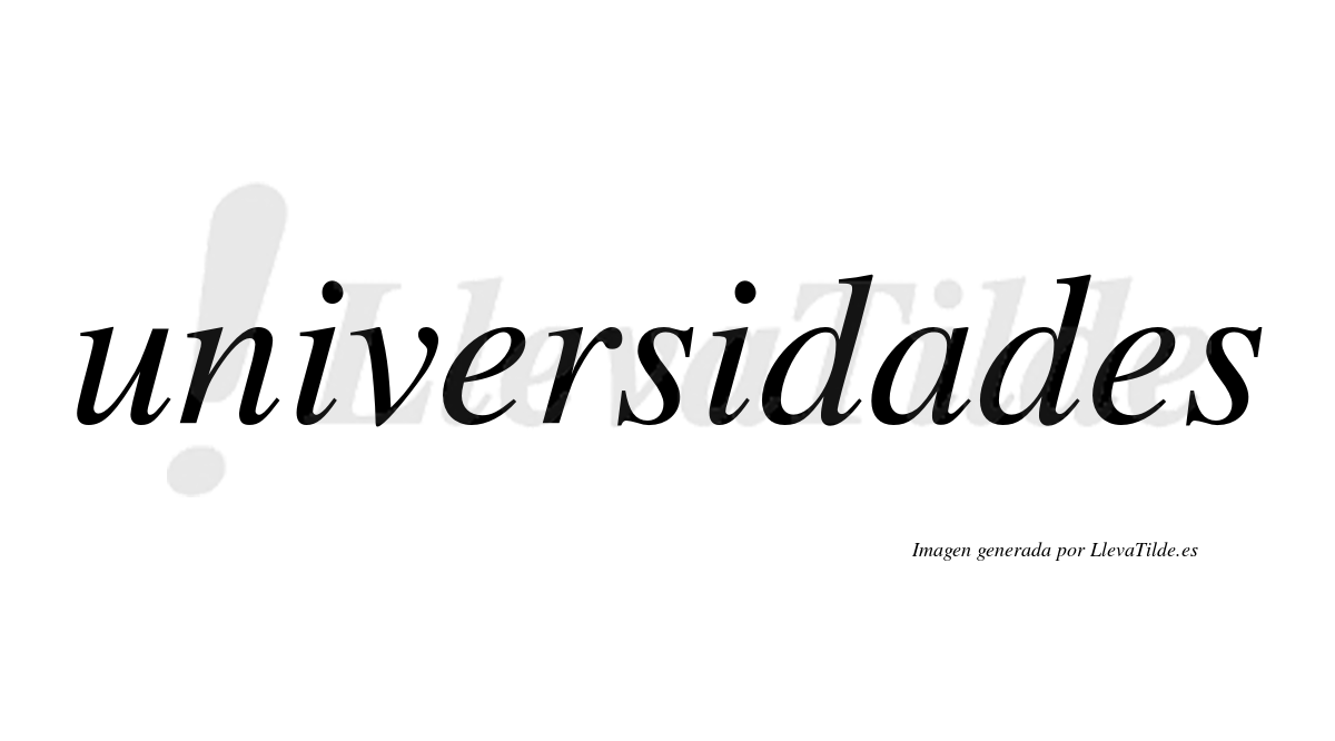 Universidades  no lleva tilde con vocal tónica en la "a"