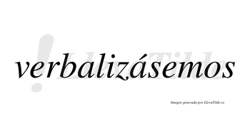 Verbalizásemos  lleva tilde con vocal tónica en la segunda «a»