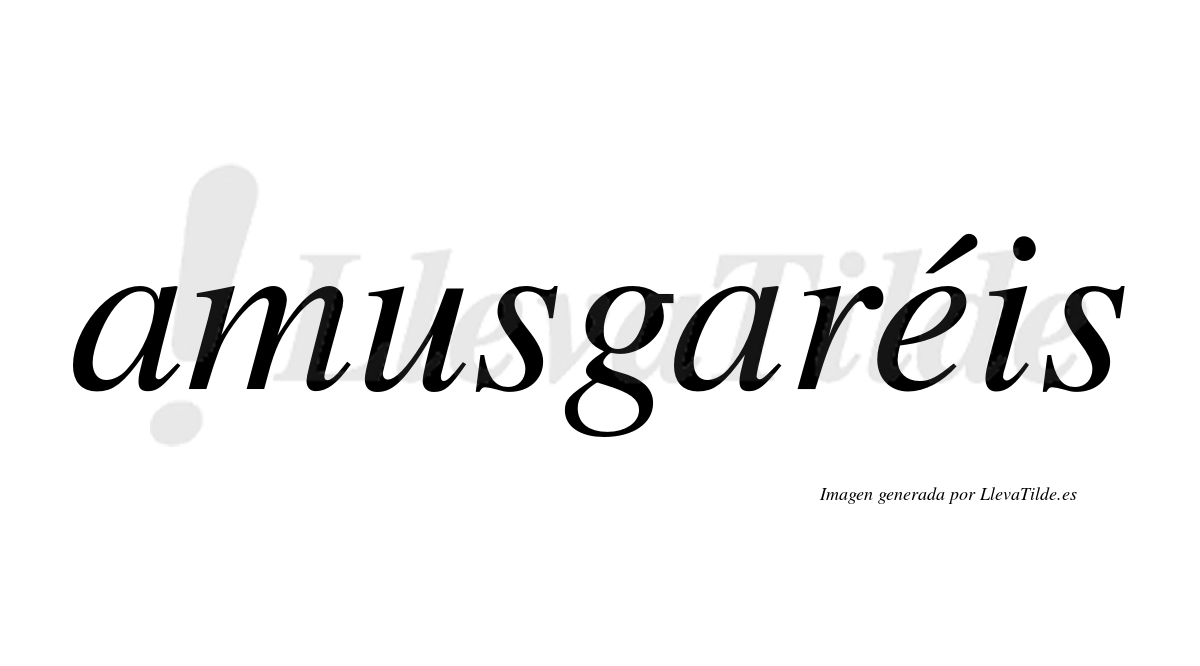 Amusgaréis  lleva tilde con vocal tónica en la "e"
