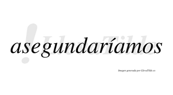 Asegundaríamos  lleva tilde con vocal tónica en la «i»