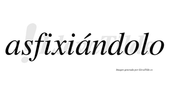 Asfixiándolo  lleva tilde con vocal tónica en la segunda «a»