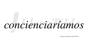 Concienciaríamos  lleva tilde con vocal tónica en la tercera «i»