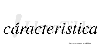 Cáracteristica  lleva tilde con vocal tónica en la primera «a»