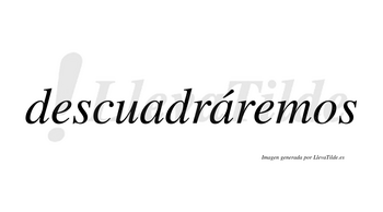 Descuadráremos  lleva tilde con vocal tónica en la segunda «a»