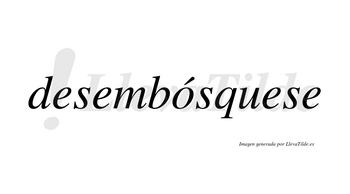 Desembósquese  lleva tilde con vocal tónica en la «o»