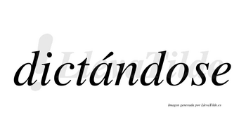 Dictándose  lleva tilde con vocal tónica en la «a»