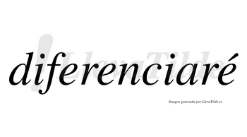 Diferenciaré  lleva tilde con vocal tónica en la tercera «e»