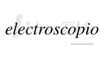 Electroscopio  no lleva tilde con vocal tónica en la segunda «o»