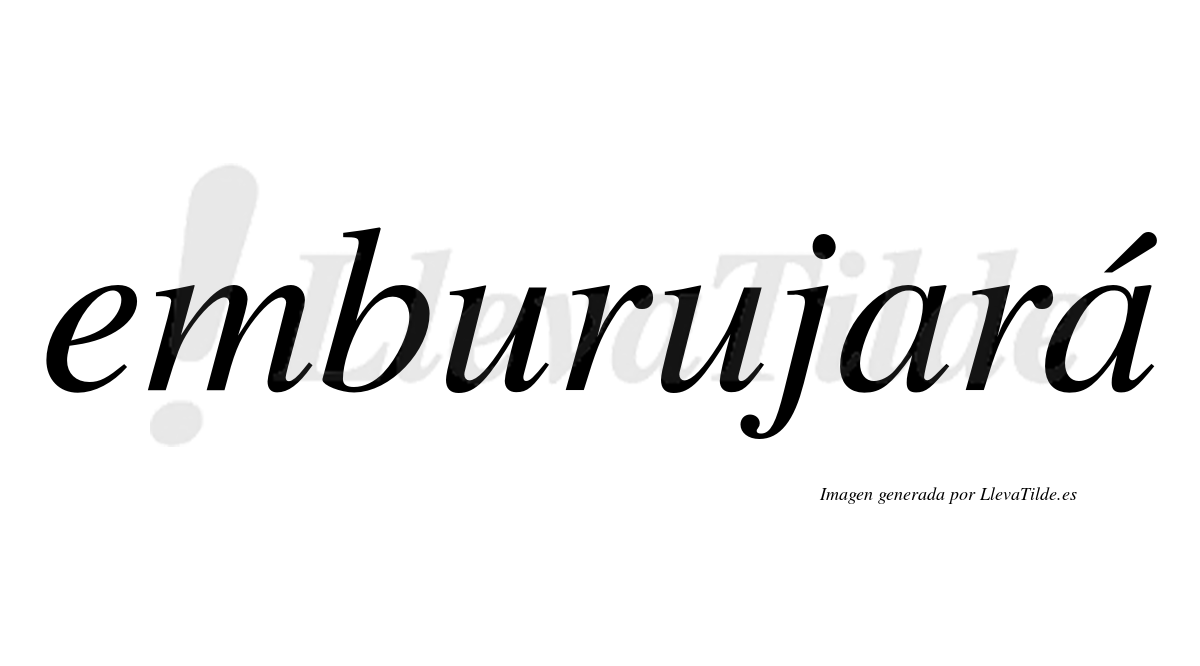 Emburujará  lleva tilde con vocal tónica en la segunda "a"