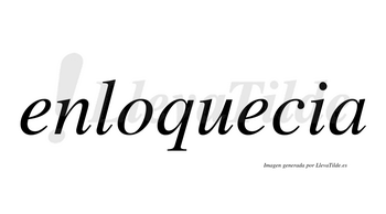 Enloquecia  no lleva tilde con vocal tónica en la segunda «e»