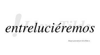 Entreluciéremos  lleva tilde con vocal tónica en la tercera «e»