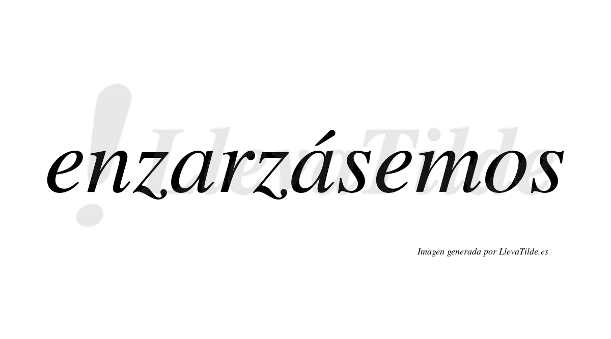 Enzarzásemos  lleva tilde con vocal tónica en la segunda «a»