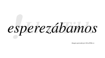 Esperezábamos  lleva tilde con vocal tónica en la primera «a»