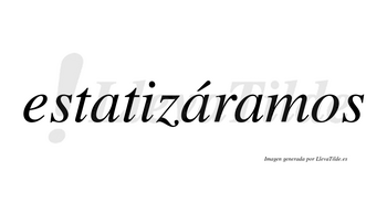 Estatizáramos  lleva tilde con vocal tónica en la segunda «a»