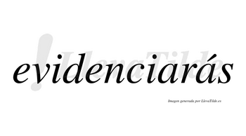 Evidenciarás  lleva tilde con vocal tónica en la segunda «a»