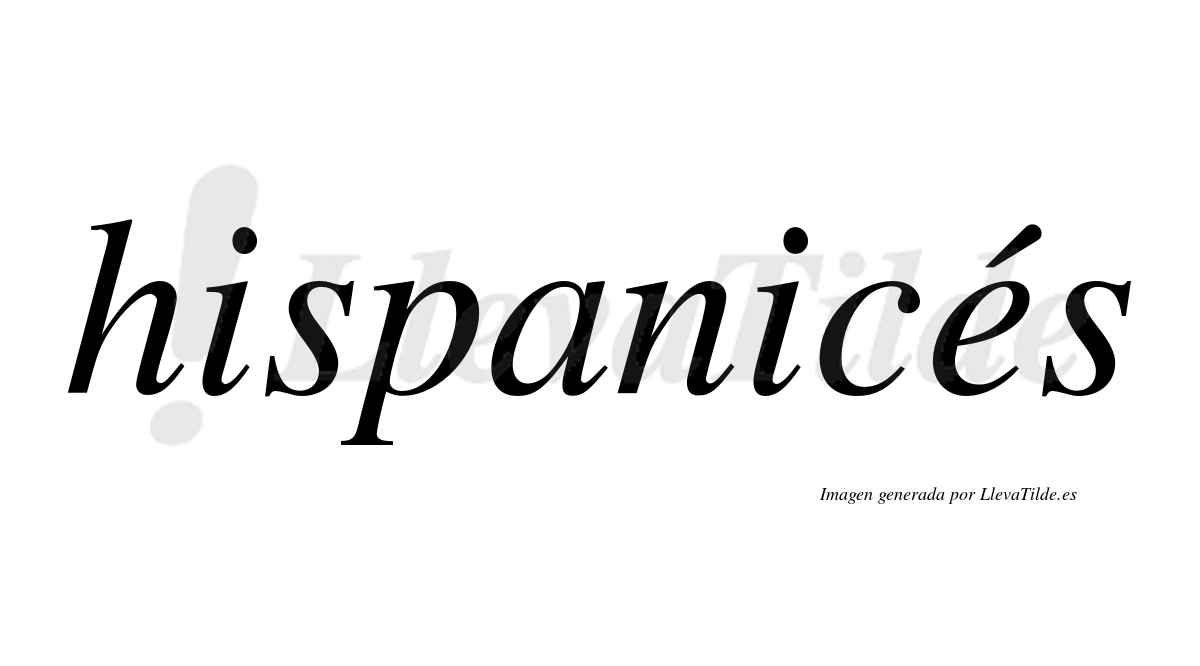 Hispanicés  lleva tilde con vocal tónica en la "e"