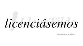 Licenciásemos  lleva tilde con vocal tónica en la «a»