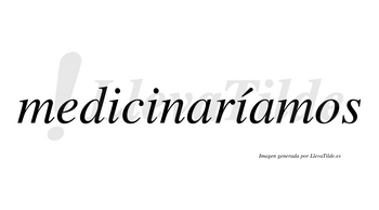 Medicinaríamos  lleva tilde con vocal tónica en la tercera «i»